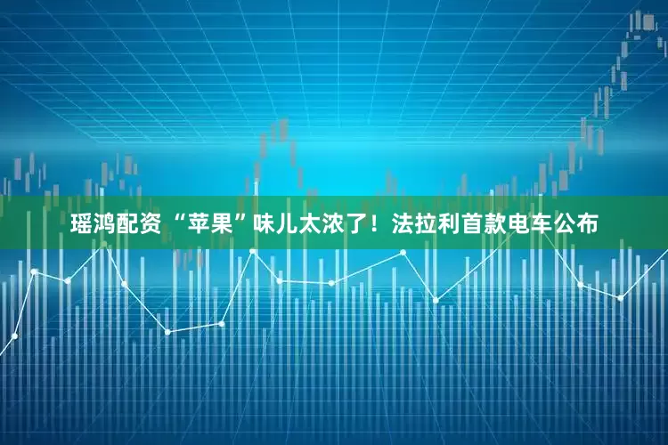 瑶鸿配资 “苹果”味儿太浓了！法拉利首款电车公布